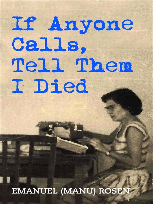 Title details for If Anyone Calls, Tell Them I Died by Emanuel (Manu) Rosen - Available